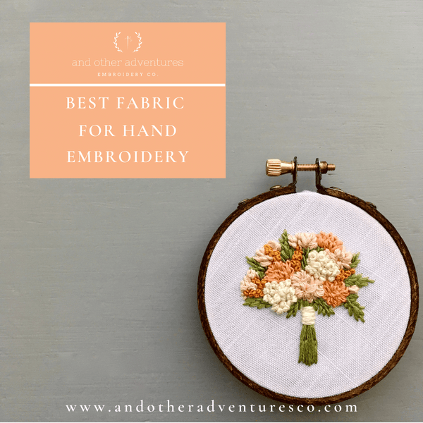Choosing The Best Fabric For Your Hand Embroidery Project - And Other  Adventures Embroidery Co